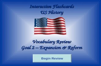 Interactive Flashcards US History Vocabulary Review Goal 2 – Expansion & Reform Begin Review.