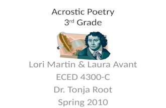 Acrostic Poetry 3 rd Grade Lori Martin & Laura Avant ECED 4300-C Dr. Tonja Root Spring 2010.
