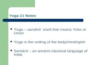Yoga 11 Notes Yoga – sanskrit word that means Yoke or Union Yoga is the uniting of the body/mind/spirit Sanskrit – an ancient classical language of India.