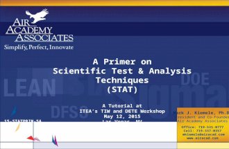 A Primer on Scientific Test & Analysis Techniques (STAT) A Tutorial at ITEA’s TIW and DETE Workshop May 12, 2015 Las Vegas, NV 15-STATPRIM-5A Mark J. Kiemele,