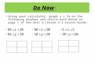 Do Now: Using your calculator, graph y = 2x on the following windows and sketch each below on page 1 of the Unit 2 Lesson 3-1 Lesson Guide: