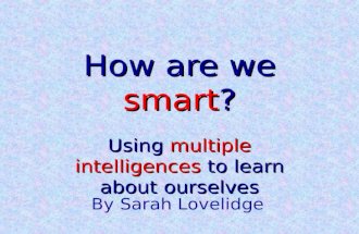 How are we smart? Using multiple intelligences to learn about ourselves By Sarah Lovelidge.