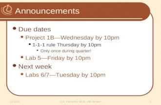 Announcements Due dates Project 1B—Wednesday by 10pm 1-1-1 rule Thursday by 10pm Only once during quarter! Lab 5—Friday by 10pm Next week Labs 6/7—Tuesday.