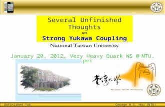 Unfinished Yuk. George W.S. Hou (NTU) VHQWS, Taipei, 1/20 ’ 12 1 Several Unfinished Thoughts on Strong Yukawa Coupling January 20, 2012, Very Heavy Quark.