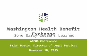 Washington Health Benefit Exchange s AAPWA Conference Brian Peyton, Director of Legal Services November 1O, 2015 Some Early Lessons Learned.