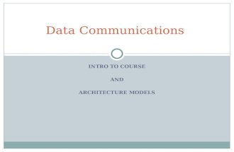 INTRO TO COURSE AND ARCHITECTURE MODELS Data Communications.