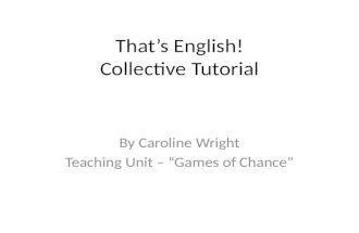 That’s English! Collective Tutorial By Caroline Wright Teaching Unit – “Games of Chance”