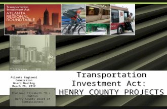 Transportation Investment Act: HENRY COUNTY PROJECTS Atlanta Regional Commission Board Meeting March 28, 2012 Chairman Elizabeth “B.J.” Mathis Henry County.