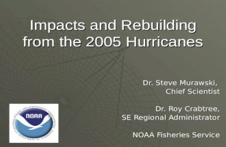 Impacts and Rebuilding from the 2005 Hurricanes Dr. Steve Murawski, Chief Scientist Dr. Roy Crabtree, SE Regional Administrator NOAA Fisheries Service.