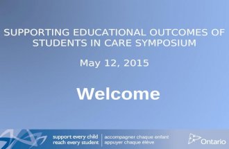 Accompagner chaque enfant appuyer chaque élève SUPPORTING EDUCATIONAL OUTCOMES OF STUDENTS IN CARE SYMPOSIUM May 12, 2015 Welcome.