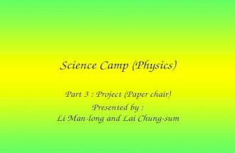 Science Camp (Physics) Part 3 : Project (Paper chair) Presented by : Li Man-long and Lai Chung-sum.