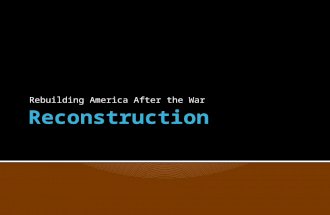 Rebuilding America After the War.  With the Civil War over, the nation entered a time of Reconstruction.