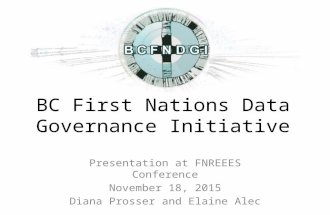 BC First Nations Data Governance Initiative Presentation at FNREEES Conference November 18, 2015 Diana Prosser and Elaine Alec.