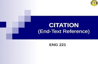 CITATION (End-Text Reference) ENG 221. END –TEXT REFERENCE WHAT IS END-TEXT REFERENCE? The second component of giving references is end-text reference,