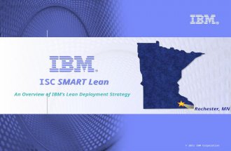 © 2011 IBM Corporation ISC SMART Lean An Overview of IBM’s Lean Deployment Strategy Rochester, MN.