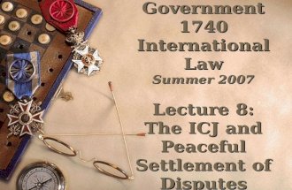 Government 1740 International Law Summer 2007 Lecture 8: The ICJ and Peaceful Settlement of Disputes.