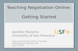 Teaching Negotiation Online: Getting Started Jennifer Parlamis University of San Francisco International Association of Conflict Management, Tacoma, WA.