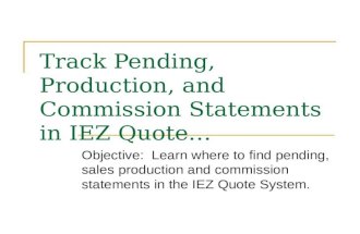 Track Pending, Production, and Commission Statements in IEZ Quote… Objective: Learn where to find pending, sales production and commission statements in.