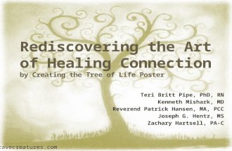 Rediscovering the Art of Healing Connection by Creating the Tree of Life Poster Teri Britt Pipe, PhD, RN Kenneth Mishark, MD Reverend Patrick Hansen, MA,