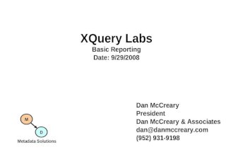 XQuery Labs Basic Reporting Date: 9/29/2008 Dan McCreary President Dan McCreary & Associates dan@danmccreary.com (952) 931-9198 M D Metadata Solutions.