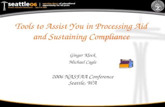 Tools to Assist You in Processing Aid and Sustaining Compliance Ginger Klock Michael Cagle 2006 NASFAA Conference Seattle, WA.
