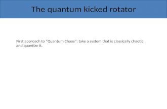 The quantum kicked rotator First approach to “Quantum Chaos”: take a system that is classically chaotic and quantize it.
