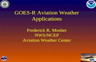 GOES-R Aviation Weather Applications Frederick R. Mosher NWS/NCEP Aviation Weather Center.