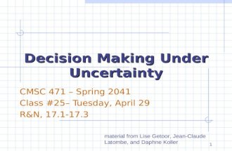 Decision Making Under Uncertainty CMSC 471 – Spring 2041 Class #25– Tuesday, April 29 R&N, 17.1-17.3 material from Lise Getoor, Jean-Claude Latombe, and.