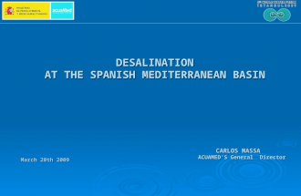 DESALINATION AT THE SPANISH MEDITERRANEAN BASIN CARLOS MASSA ACUAMED’S General Director March 20th 2009.