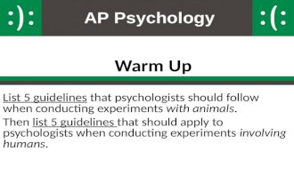 AP Psychology Warm Up List 5 guidelines that psychologists should follow when conducting experiments with animals. Then list 5 guidelines that should apply.