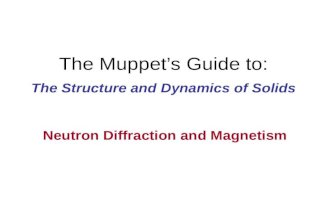 The Muppet’s Guide to: The Structure and Dynamics of Solids Neutron Diffraction and Magnetism.