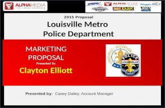 MARKETINGPROPOSAL Presented To: Clayton Elliott Presented by: Casey Dailey, Account Manager 2015 Proposal Louisville Metro Police Department.
