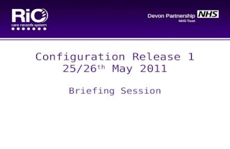 Devon Partnership NHS Trust Configuration Release 1 25/26 th May 2011 Briefing Session.