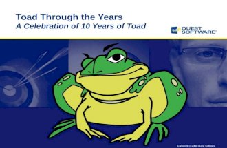 Copyright © 2006 Quest Software Toad Through the Years A Celebration of 10 Years of Toad.