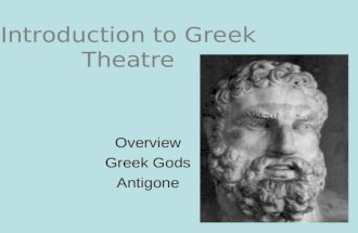 Introduction to Greek Theatre Overview Greek Gods Antigone.
