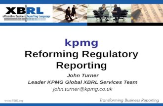 Kpmg Reforming Regulatory Reporting John Turner Leader KPMG Global XBRL Services Team john.turner@kpmg.co.uk.