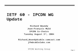 Page 1 IPCDN Working Group IETF 60 - IPCDN WG Update Richard Woundy Jean-François Mulé IPCDN Co-Chairs Tuesday August 3 rd, 2004 Richard_Woundy@cable.comcast.com.