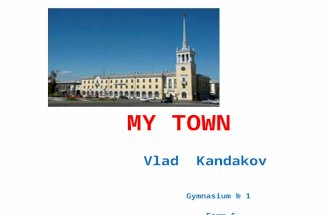 MY TOWN Vlad Kandakov Gymnasium № 1 Form 5. I live in Angarsk. After the II World War in 1945 our government decided to build a new plant near the river.