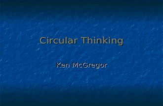 Circular Thinking Ken McGregor. Why? It’s a challenge. It’s a challenge. Can see & feel what’s going on. Instinctive gut reaction that might be right.