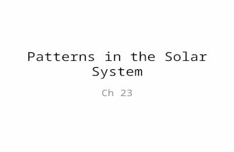 Patterns in the Solar System Ch 23. Plane of the ecliptic All planets are within 3 o of a line Drawn outward from the Sun’s equator The path of the Sun.