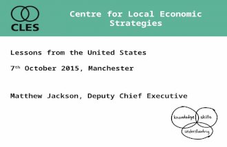 Centre for Local Economic Strategies Lessons from the United States 7 th October 2015, Manchester Matthew Jackson, Deputy Chief Executive.