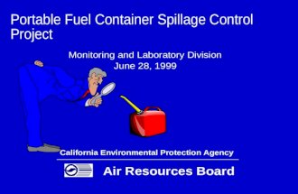 Portable Fuel Container Spillage Control Project Monitoring and Laboratory Division June 28, 1999 California Environmental Protection Agency Air Resources.