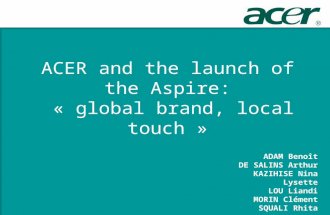 ACER and the launch of the Aspire: « global brand, local touch » ADAM Benoît DE SALINS Arthur KAZIHISE Nina Lysette LOU Liandi MORIN Clément SQUALI Rhita.