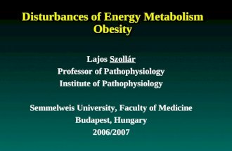 Disturbances of Energy Metabolism Obesity Lajos Szollár Professor of Pathophysiology Institute of Pathophysiology Semmelweis University, Faculty of Medicine.