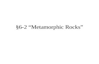 §6-2 “Metamorphic Rocks”. Objectives: Distinguish between regional and contact metamorphism. Distinguish between foliated and nonfoliated metamorphic.