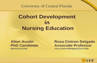 Cohort Development in Nursing Education University of Central Florida Alton Austin Rosa Cintron Delgado PhD CandidateAssociate Professor alton@ucf.edurosa.cintrondelgado@ucf.edu.