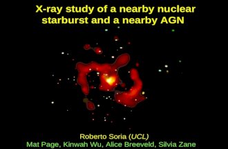 X-ray study of a nearby nuclear X-ray study of a nearby nuclear starburst and a nearby AGN starburst and a nearby AGN Roberto Soria (UCL) Mat Page, Kinwah.