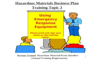 1 Hazardous Materials Business Plan Training Topic 3 Persons Trained: Hazardous Material/Waste Handlers (Annual Training Requirement) Using Emergency Response.