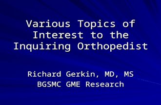 Various Topics of Interest to the Inquiring Orthopedist Richard Gerkin, MD, MS BGSMC GME Research.
