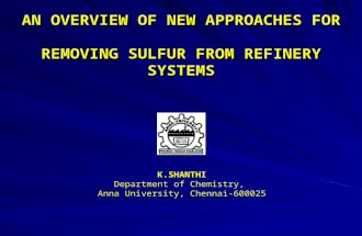 AN OVERVIEW OF NEW APPROACHES FOR REMOVING SULFUR FROM REFINERY SYSTEMS K.SHANTHI Department of Chemistry, Anna University, Chennai-600025.